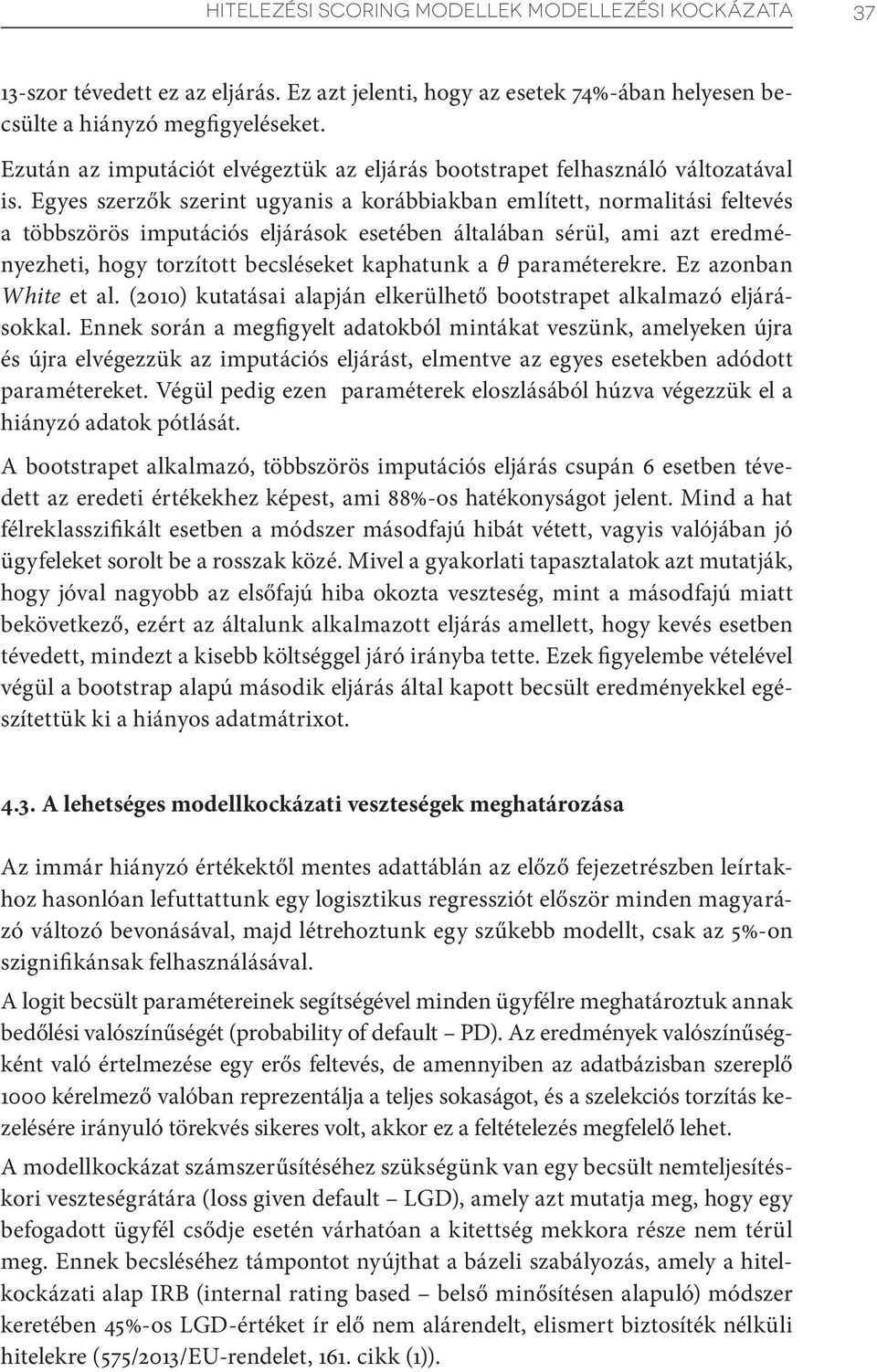 Egyes szerzők szerint ugyanis a korábbiakban említett, normalitási feltevés a többszörös imputációs eljárások esetében általában sérül, ami azt eredményezheti, hogy torzított becsléseket kaphatunk a