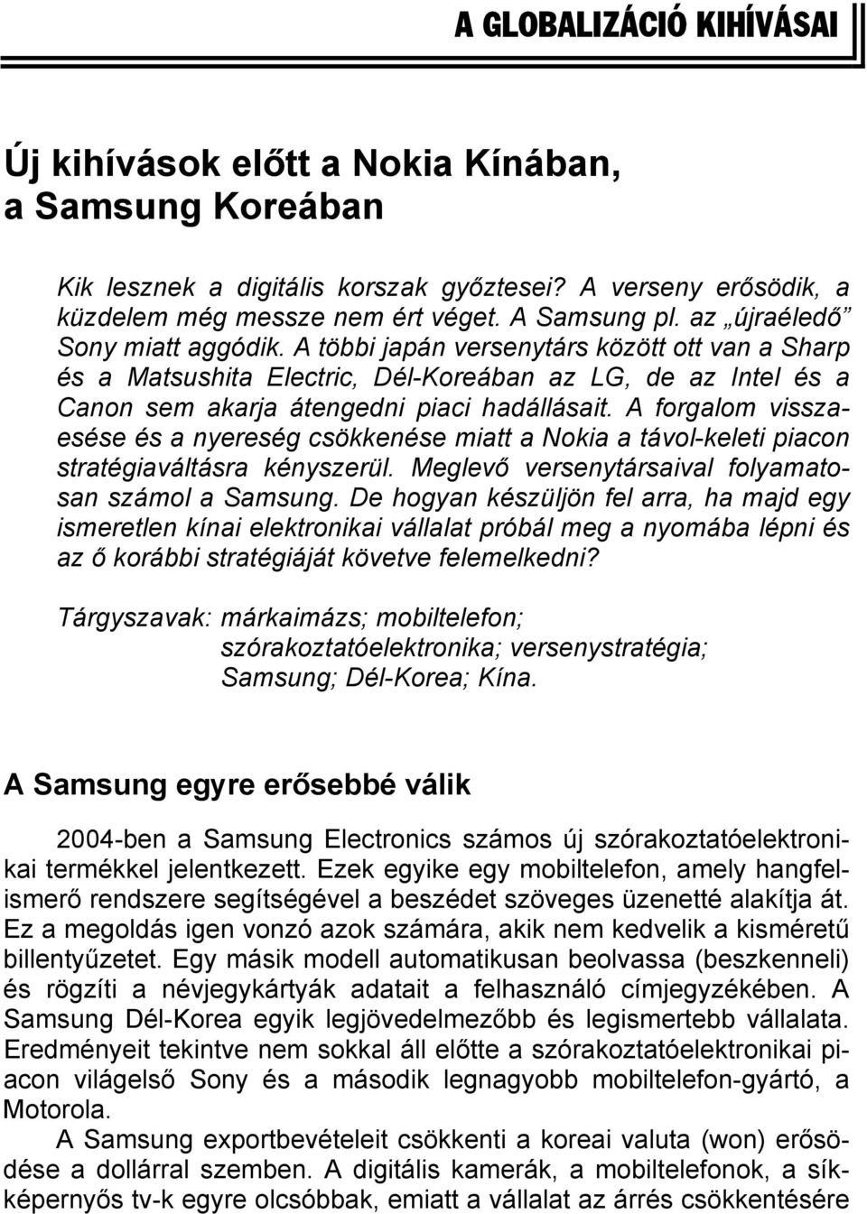 A forgalom visszaesése és a nyereség csökkenése miatt a Nokia a távol-keleti piacon stratégiaváltásra kényszerül. Meglevő versenytársaival folyamatosan számol a Samsung.