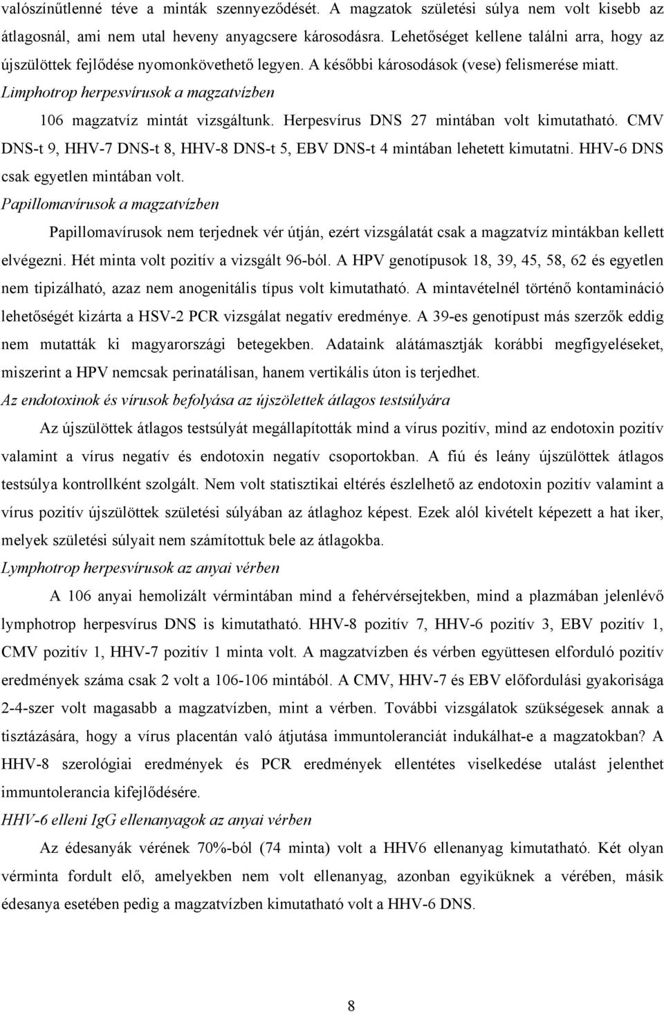 Limphotrop herpesvírusok a magzatvízbe 106 magzatvíz mitát vizsgáltuk. Herpesvírus DNS 27 mitába volt kimutatható. CMV DNS-t 9, HHV-7 DNS-t 8, HHV-8 DNS-t 5, EBV DNS-t 4 mitába lehetett kimutati.