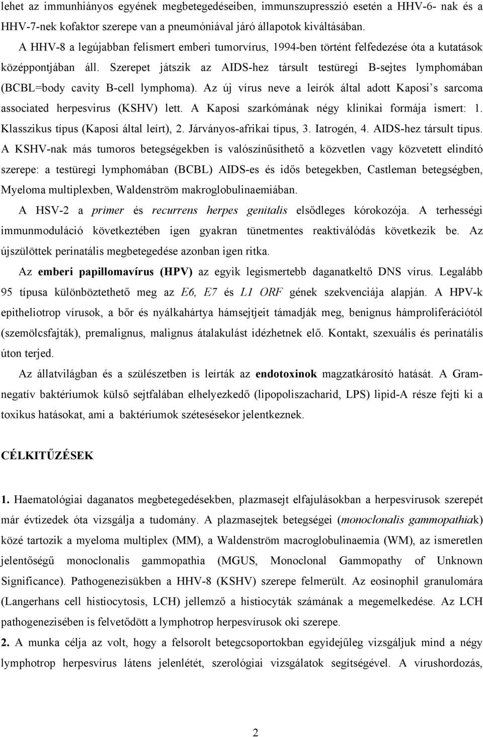 Szerepet játszik az AIDS-hez társult testüregi B-sejtes lymphomába (BCBL=body cavity B-cell lymphoma). Az új vírus eve a leírók által adott Kaposi s sarcoma associated herpesvirus (KSHV) lett.