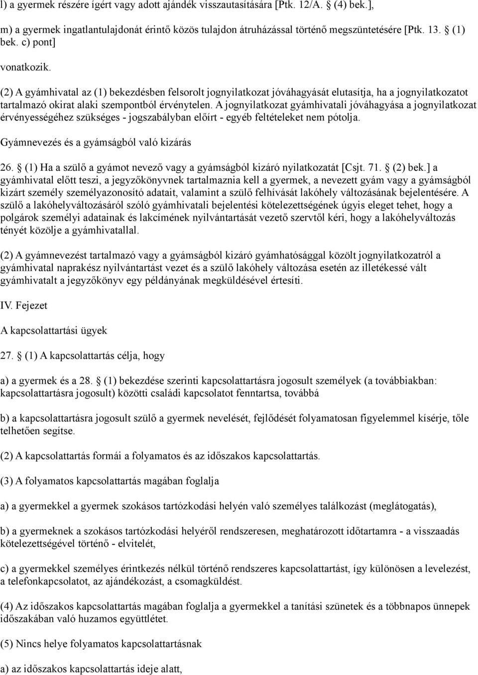 A jognyilatkozat gyámhivatali jóváhagyása a jognyilatkozat érvényességéhez szükséges - jogszabályban előírt - egyéb feltételeket nem pótolja. Gyámnevezés és a gyámságból való kizárás 26.