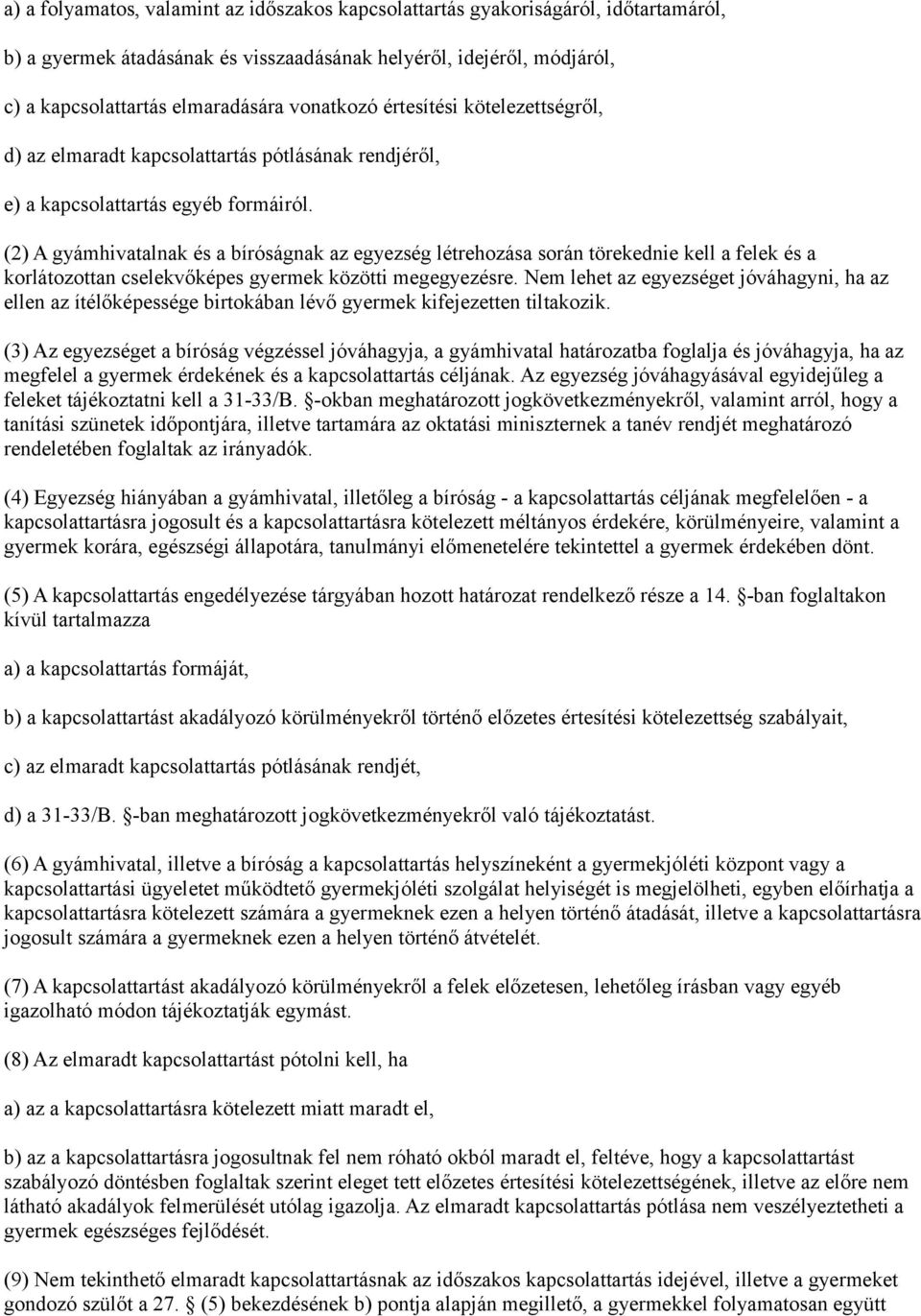 (2) A gyámhivatalnak és a bíróságnak az egyezség létrehozása során törekednie kell a felek és a korlátozottan cselekvőképes gyermek közötti megegyezésre.