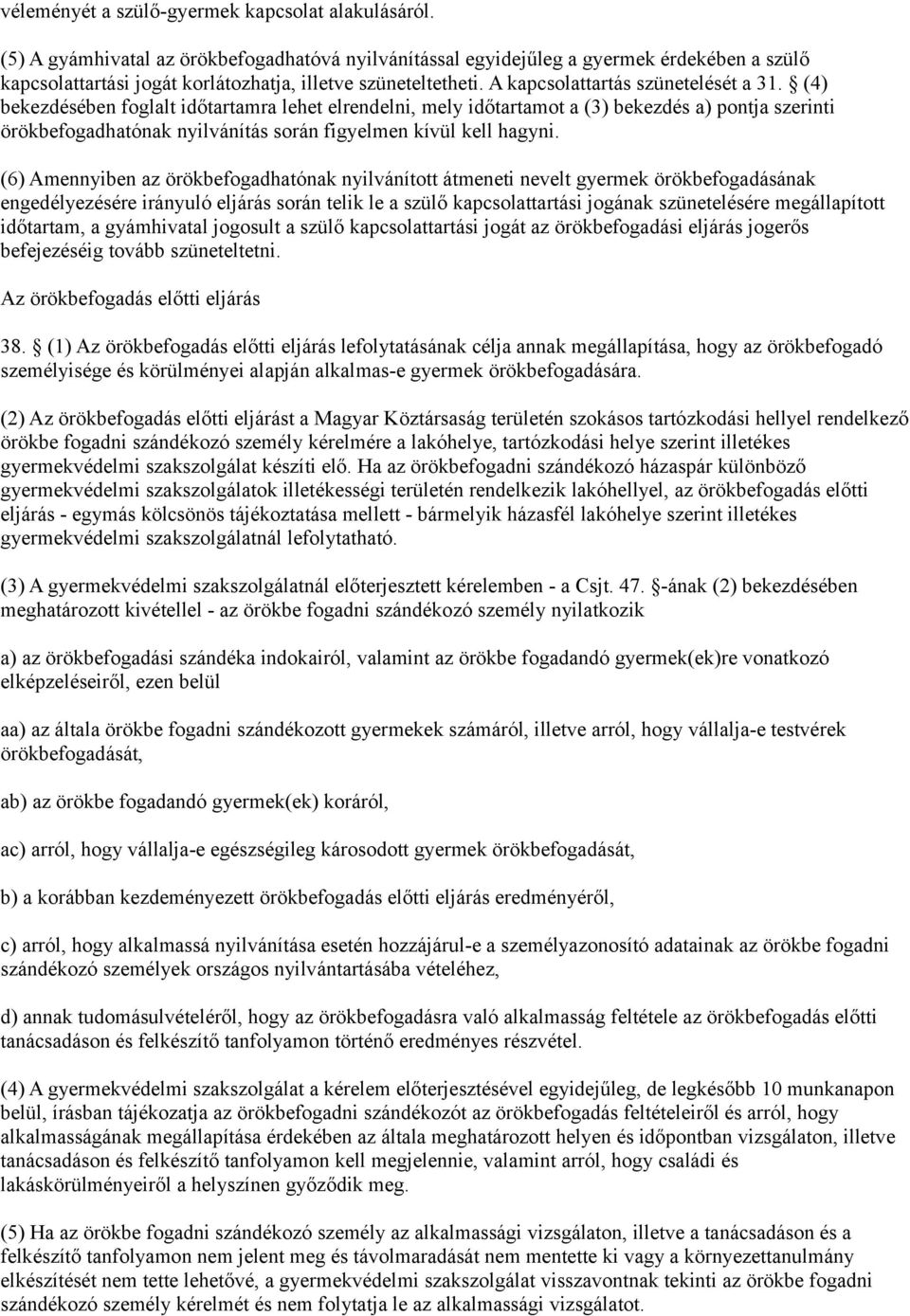 (4) bekezdésében foglalt időtartamra lehet elrendelni, mely időtartamot a (3) bekezdés a) pontja szerinti örökbefogadhatónak nyilvánítás során figyelmen kívül kell hagyni.