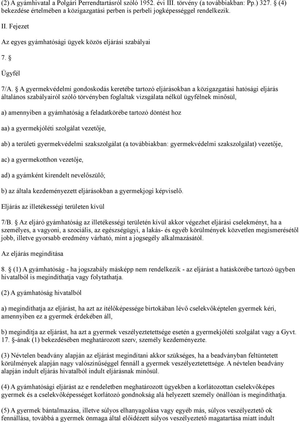 A gyermekvédelmi gondoskodás keretébe tartozó eljárásokban a közigazgatási hatósági eljárás általános szabályairól szóló törvényben foglaltak vizsgálata nélkül ügyfélnek minősül, a) amennyiben a