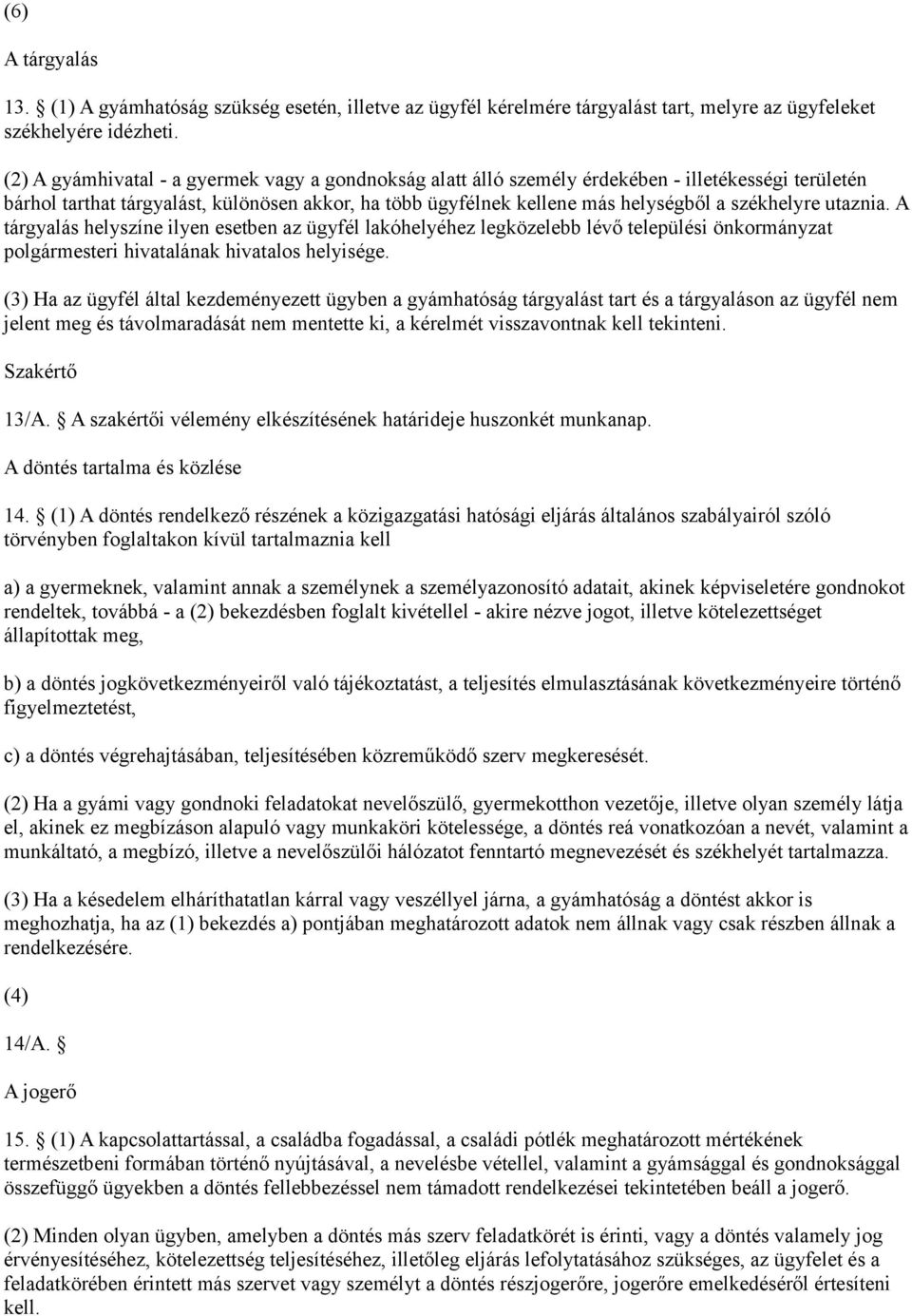 székhelyre utaznia. A tárgyalás helyszíne ilyen esetben az ügyfél lakóhelyéhez legközelebb lévő települési önkormányzat polgármesteri hivatalának hivatalos helyisége.