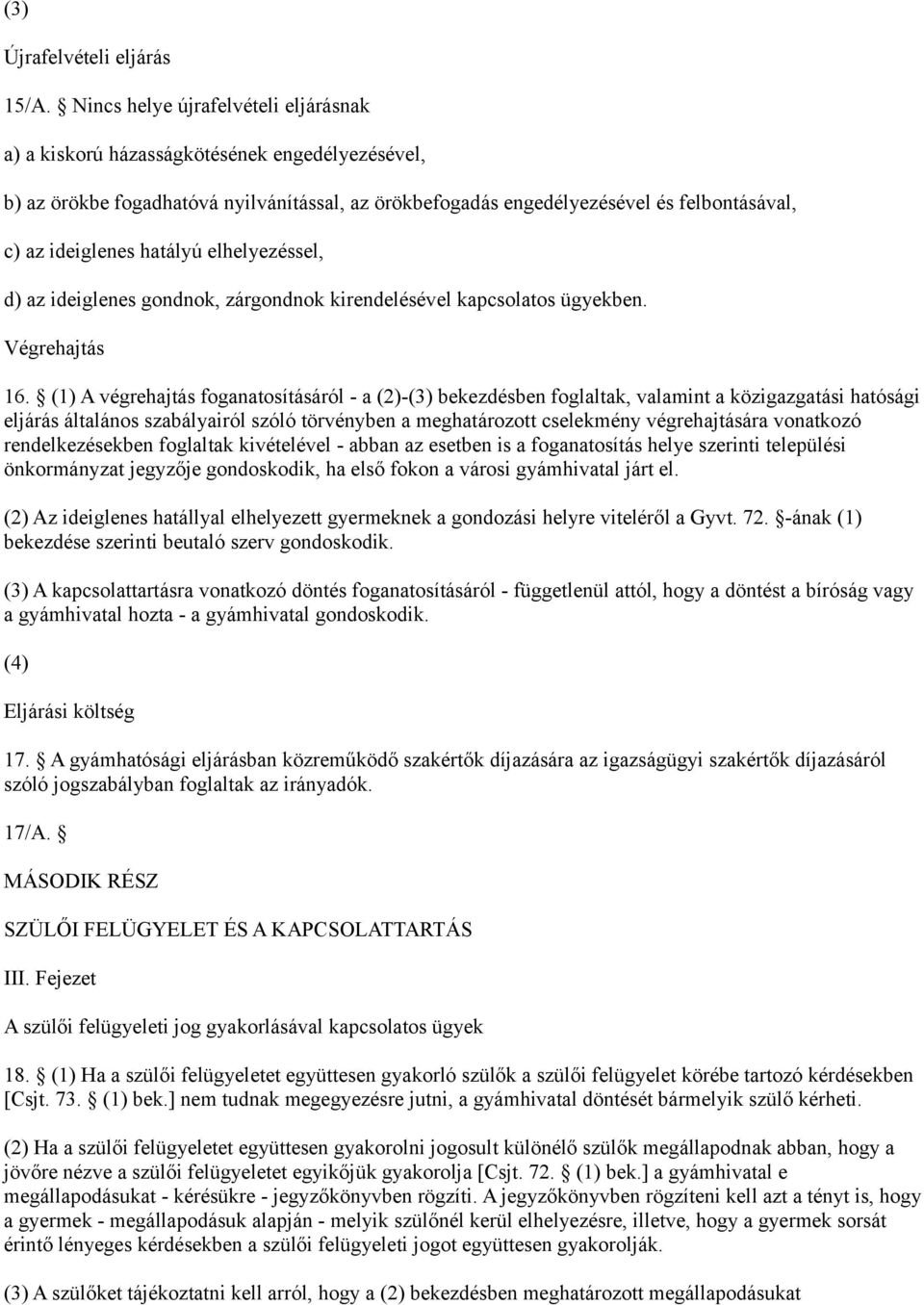 hatályú elhelyezéssel, d) az ideiglenes gondnok, zárgondnok kirendelésével kapcsolatos ügyekben. Végrehajtás 16.