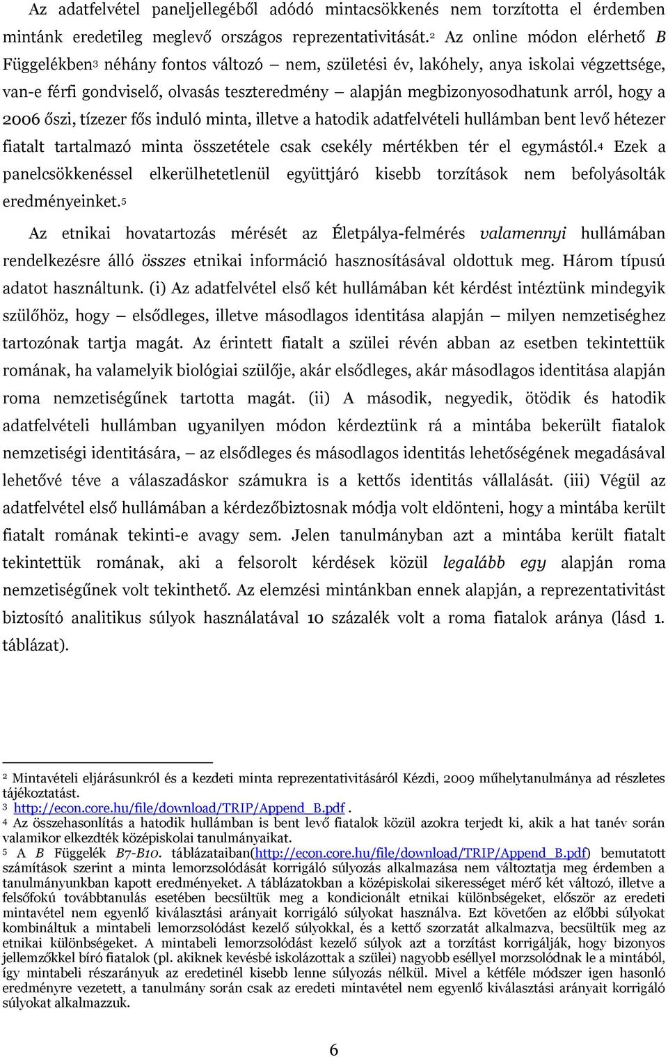 arról, hogy a 2006 őszi, tízezer fős induló minta, illetve a hatodik adatfelvételi hullámban bent levő hétezer fiatalt tartalmazó minta összetétele csak csekély mértékben tér el egymástól.