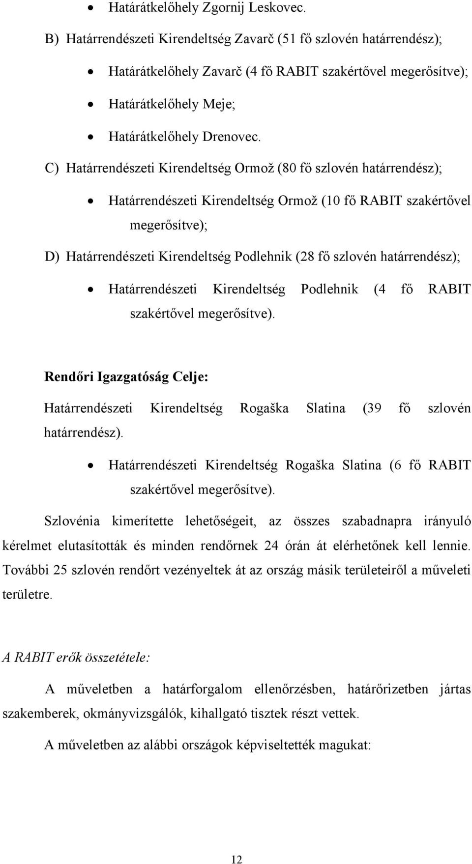 C) Határrendészeti Kirendeltség Ormož (80 fő szlovén határrendész); Határrendészeti Kirendeltség Ormož (10 fő RABIT szakértővel megerősítve); D) Határrendészeti Kirendeltség Podlehnik (28 fő szlovén