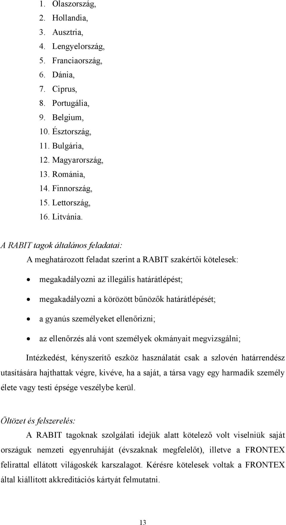 A RABIT tagok általános feladatai: A meghatározott feladat szerint a RABIT szakértői kötelesek: megakadályozni az illegális határátlépést; megakadályozni a körözött bűnözők határátlépését; a gyanús