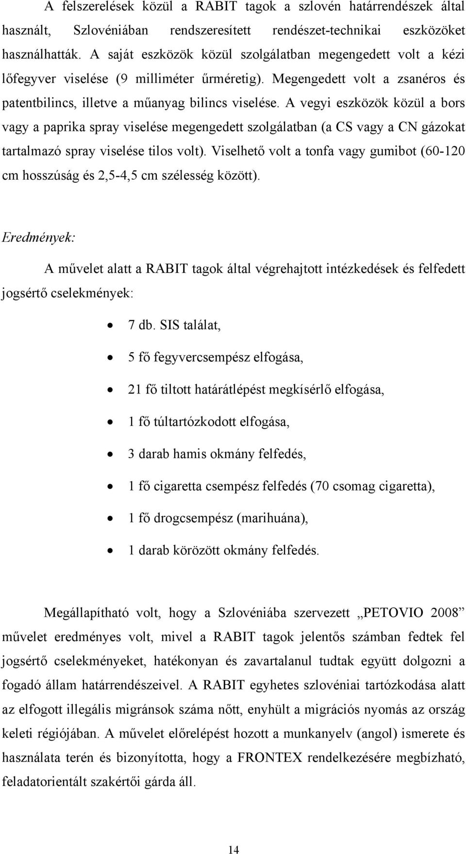 A vegyi eszközök közül a bors vagy a paprika spray viselése megengedett szolgálatban (a CS vagy a CN gázokat tartalmazó spray viselése tilos volt).
