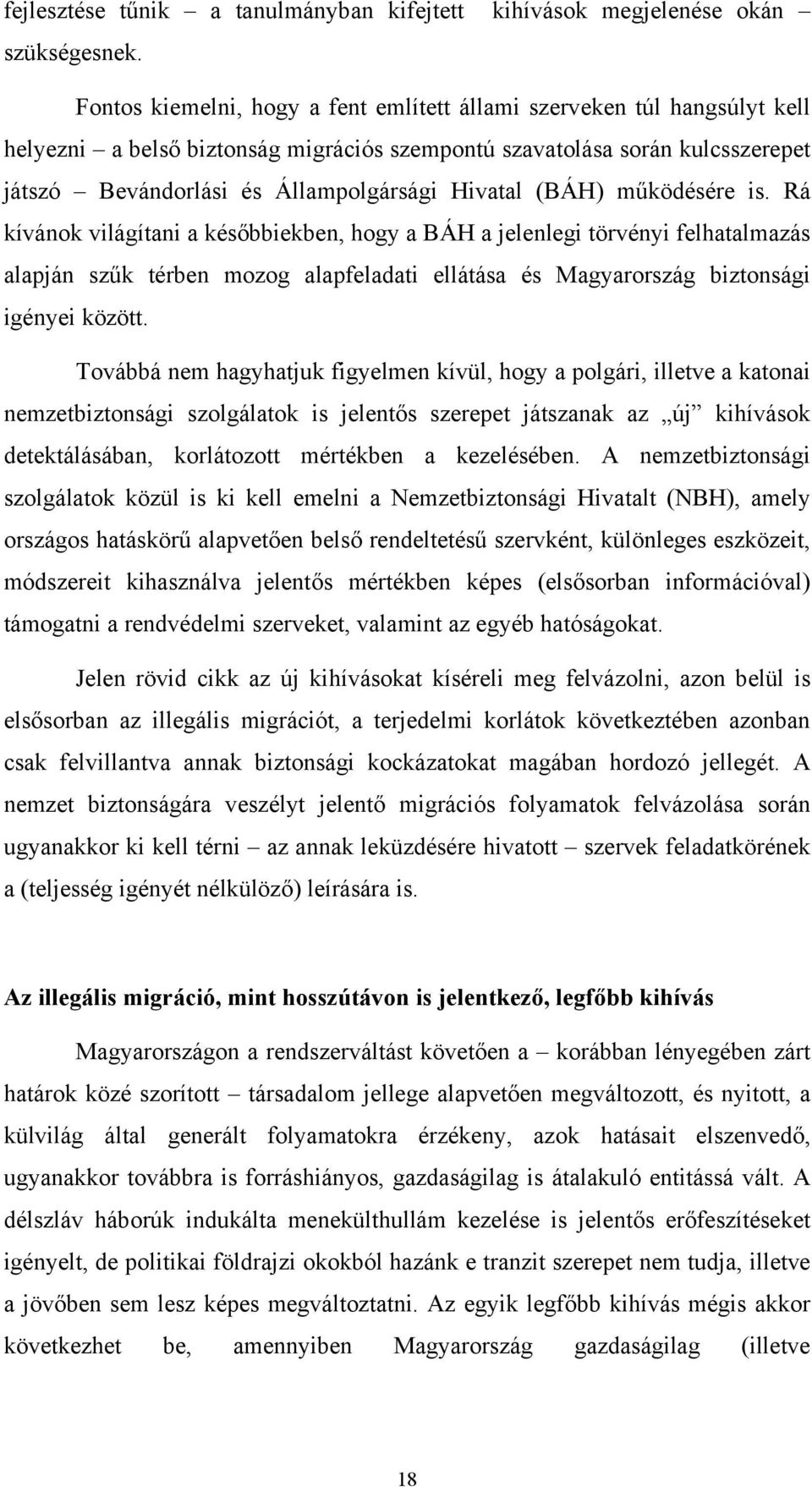 (BÁH) működésére is. Rá kívánok világítani a későbbiekben, hogy a BÁH a jelenlegi törvényi felhatalmazás alapján szűk térben mozog alapfeladati ellátása és Magyarország biztonsági igényei között.