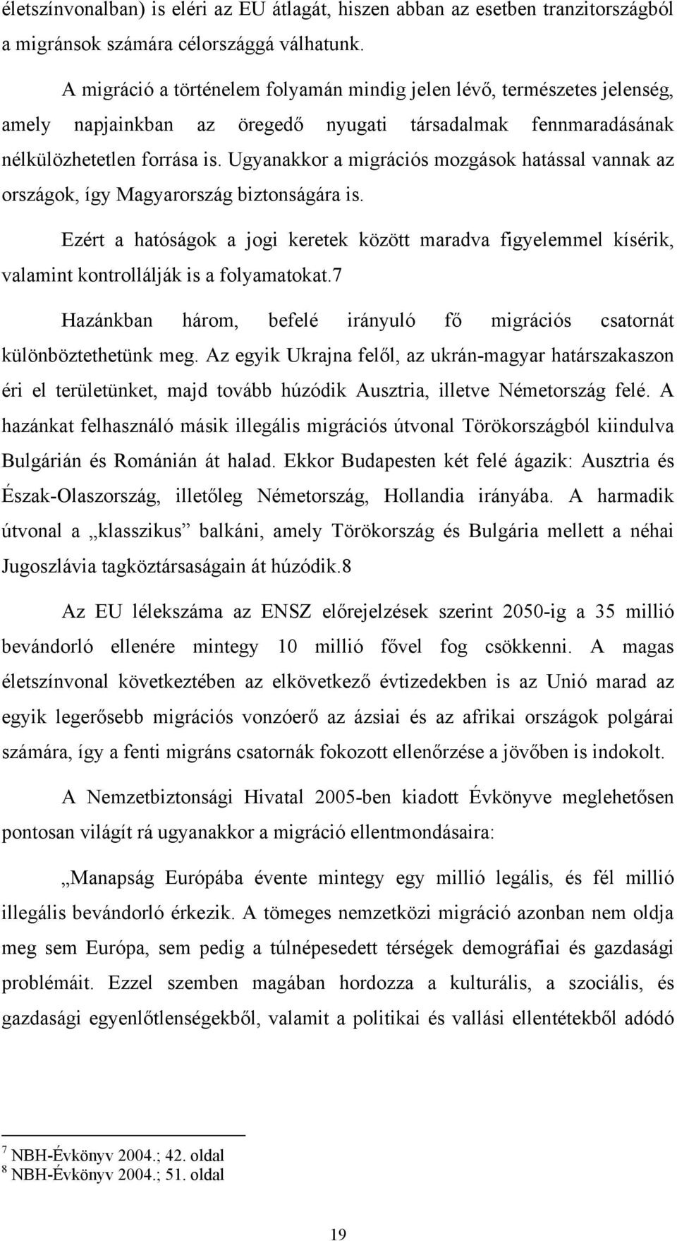 Ugyanakkor a migrációs mozgások hatással vannak az országok, így Magyarország biztonságára is.