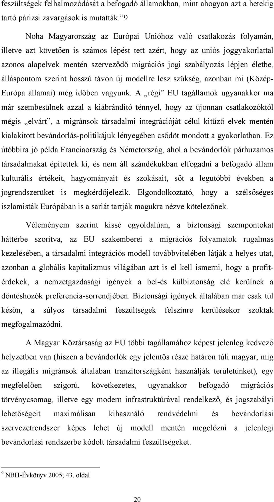 szabályozás lépjen életbe, álláspontom szerint hosszú távon új modellre lesz szükség, azonban mi (Közép- Európa államai) még időben vagyunk.