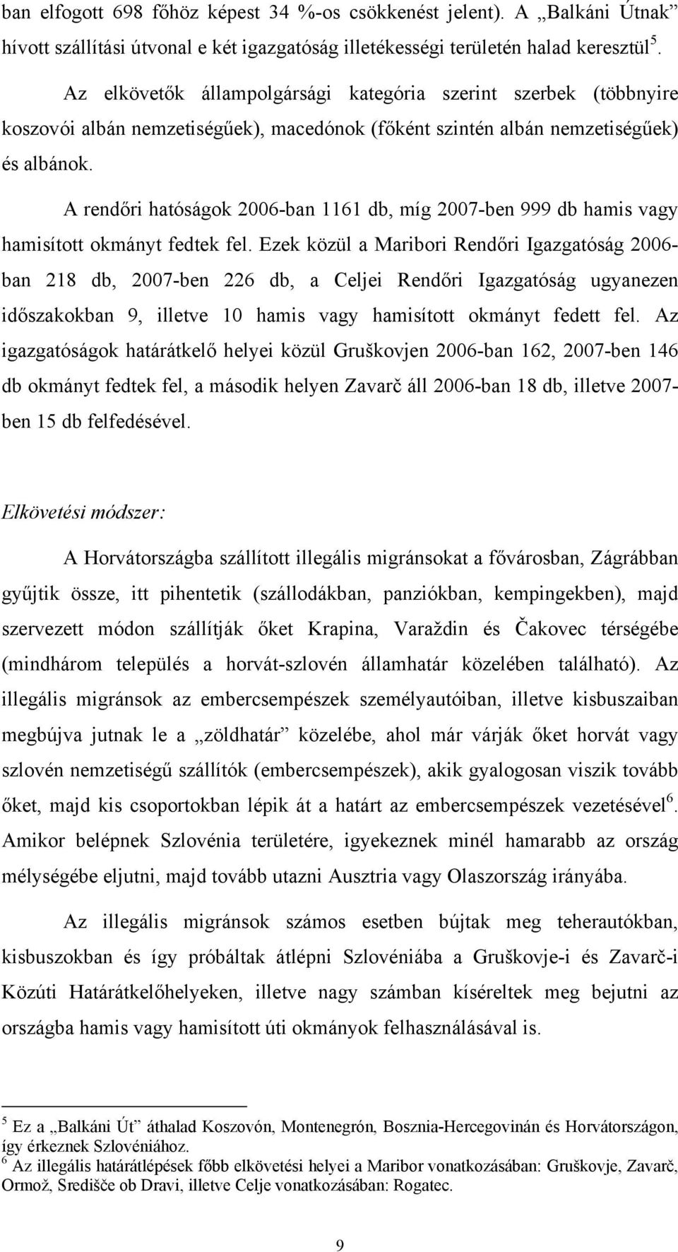 A rendőri hatóságok 2006-ban 1161 db, míg 2007-ben 999 db hamis vagy hamisított okmányt fedtek fel.