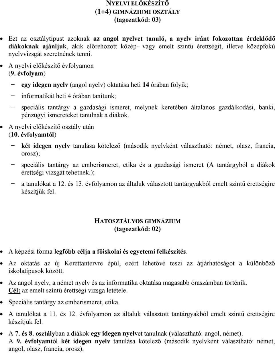 évfolyam) egy idegen nyelv (angol nyelv) oktatása heti 14 órában folyik; informatikát heti 4 órában tanítunk; speciális tantárgy a gazdasági ismeret, melynek keretében általános gazdálkodási, banki,