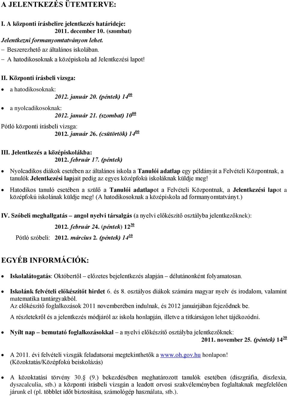 (szombat) 10 00 Pótló központi írásbeli vizsga: 2012. január 26. (csütörtök) 14 00 III. Jelentkezés a középiskolákba: 2012. február 17.