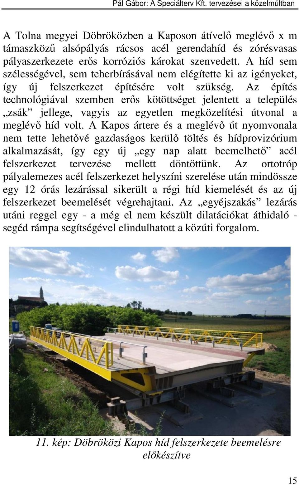 Az építés technológiával szemben ers kötöttséget jelentett a település zsák jellege, vagyis az egyetlen megközelítési útvonal a meglév híd volt.