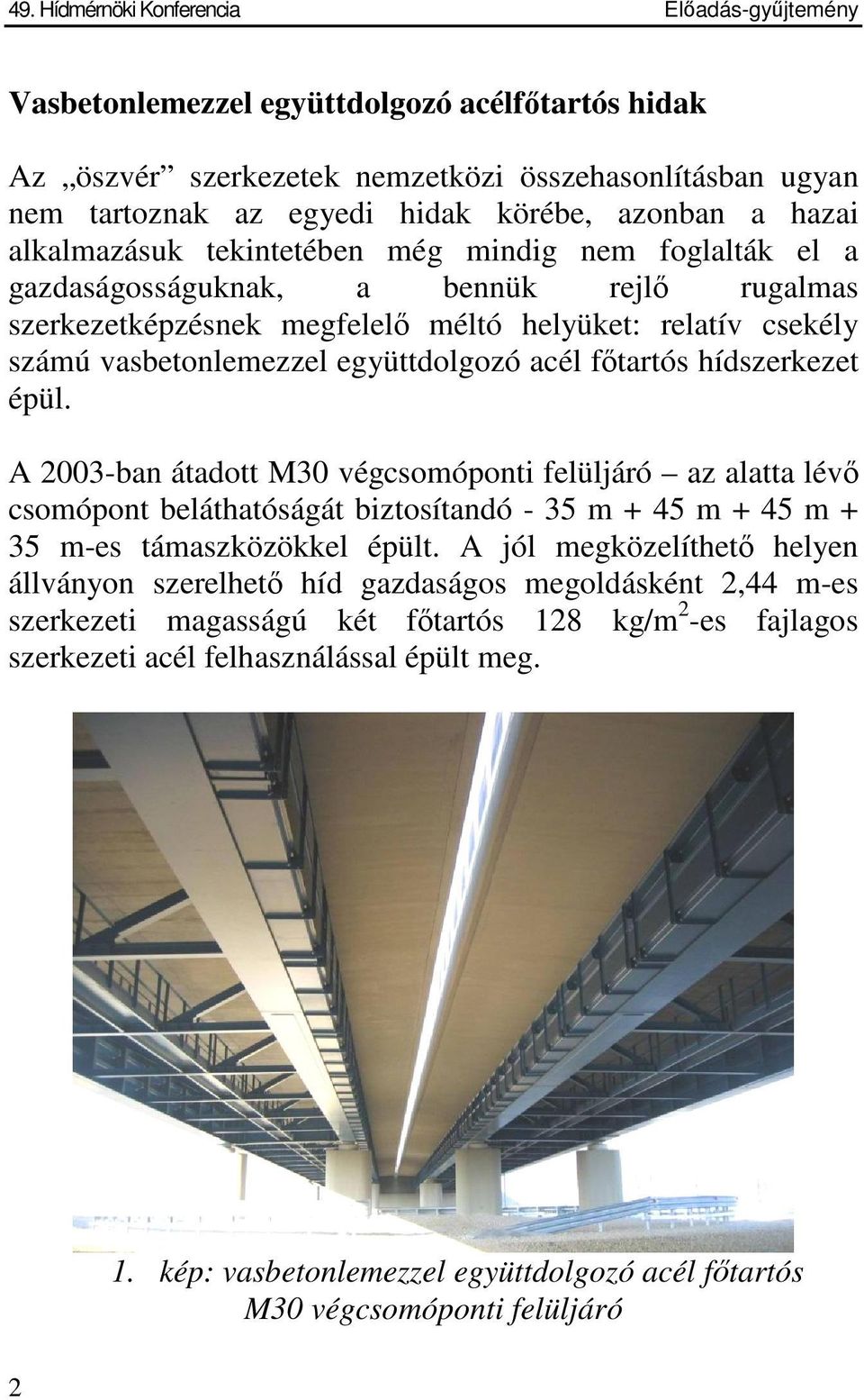 együttdolgozó acél ftartós hídszerkezet épül. A 2003-ban átadott M30 végcsomóponti felüljáró az alatta lév csomópont beláthatóságát biztosítandó - 35 m + 45 m + 45 m + 35 m-es támaszközökkel épült.