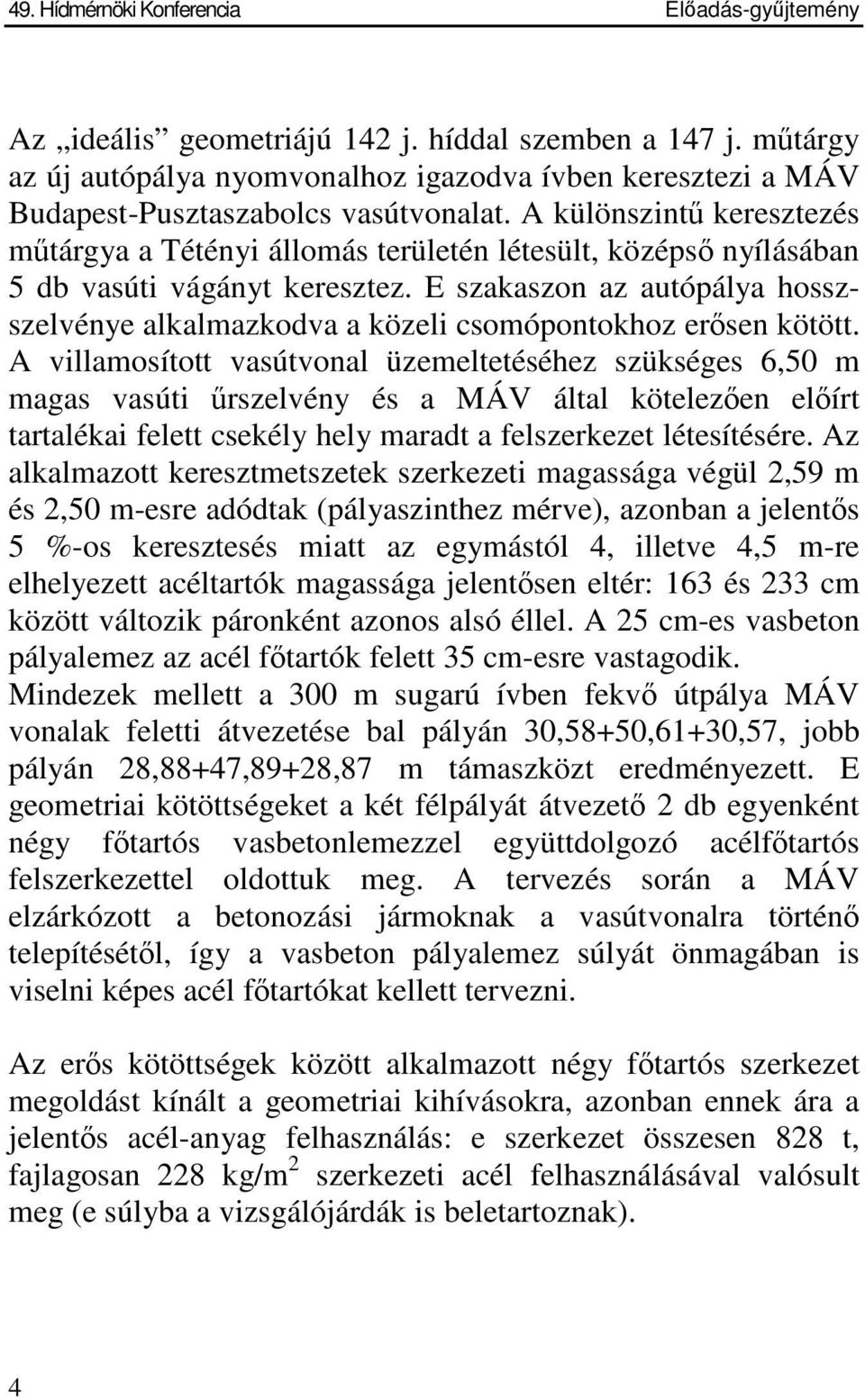 A különszint keresztezés mtárgya a Tétényi állomás területén létesült, középs nyílásában 5 db vasúti vágányt keresztez.