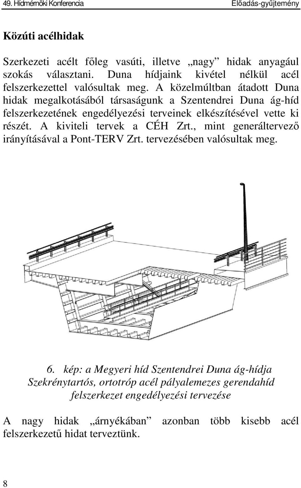 A közelmúltban átadott Duna hidak megalkotásából társaságunk a Szentendrei Duna ág-híd felszerkezetének engedélyezési terveinek elkészítésével vette ki részét.