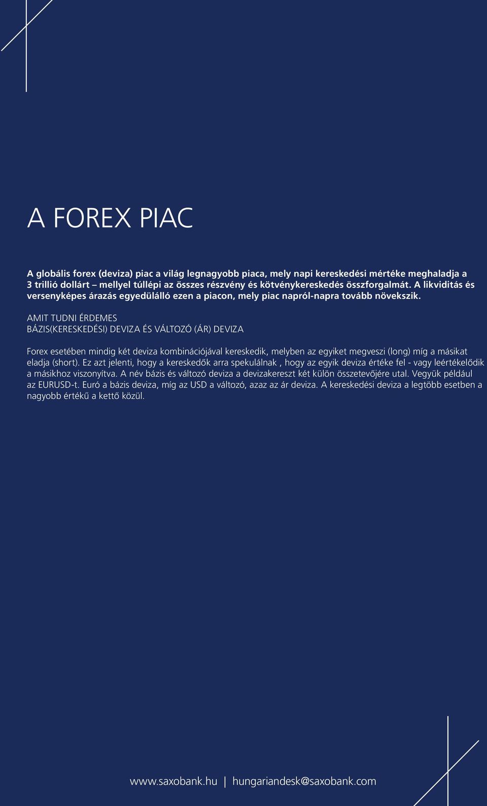 Amit tudni érdemes Bázis(kereskedési) deviza és változó (ár) deviza Forex esetében mindig két deviza kombinációjával kereskedik, melyben az egyiket megveszi (long) míg a másikat eladja (short).