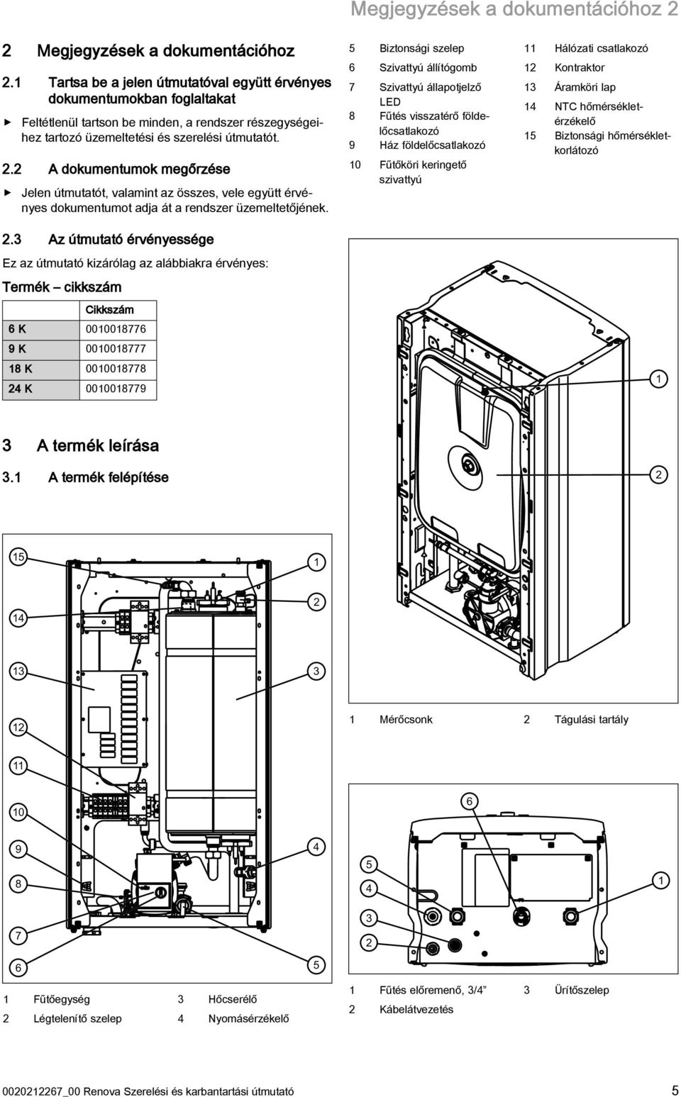 2 A dokumentumok megőrzése Jelen útmutatót, valamint az összes, vele együtt érvényes dokumentumot adja át a rendszer üzemeltetőjének. 2.