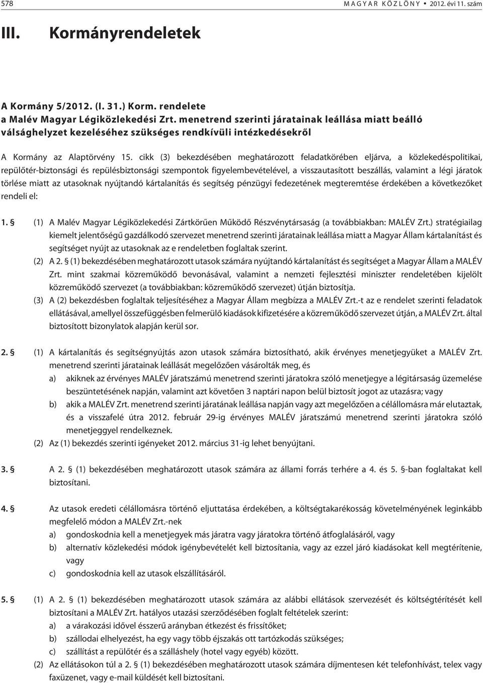 cikk (3) bekezdésében meghatározott feladatkörében eljárva, a közlekedéspolitikai, repülõtér-biztonsági és repülésbiztonsági szempontok figyelembevételével, a visszautasított beszállás, valamint a