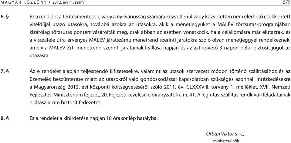 törzsutas-programjában kizárólag törzsutas pontért vásárolták meg, csak abban az esetben vonatkozik, ha a célállomásra már elutaztak, és a visszafelé útra érvényes MALÉV járatszámú menetrend szerinti