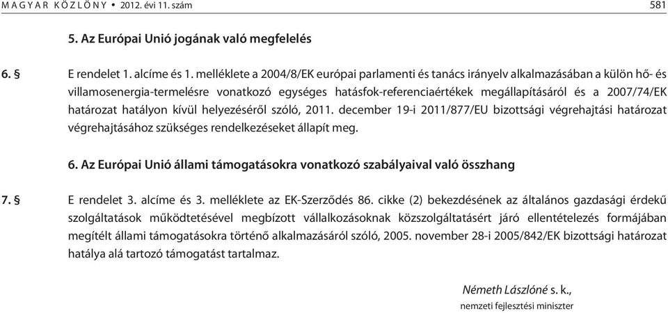 határozat hatályon kívül helyezésérõl szóló, 2011. december 19-i 2011/877/EU bizottsági végrehajtási határozat végrehajtásához szükséges rendelkezéseket állapít meg. 6.