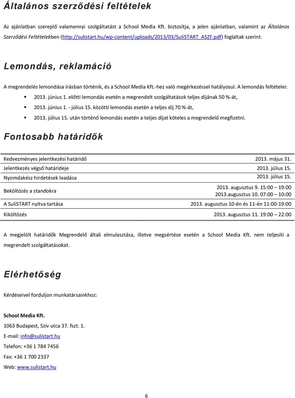 A lemondás feltételei: 2013. június 1. előtti lemondás esetén a megrendelt szolgáltatások teljes díjának 50 %-át, 2013. június 1. - július 15. közötti lemondás esetén a teljes díj 70 %-át, 2013.