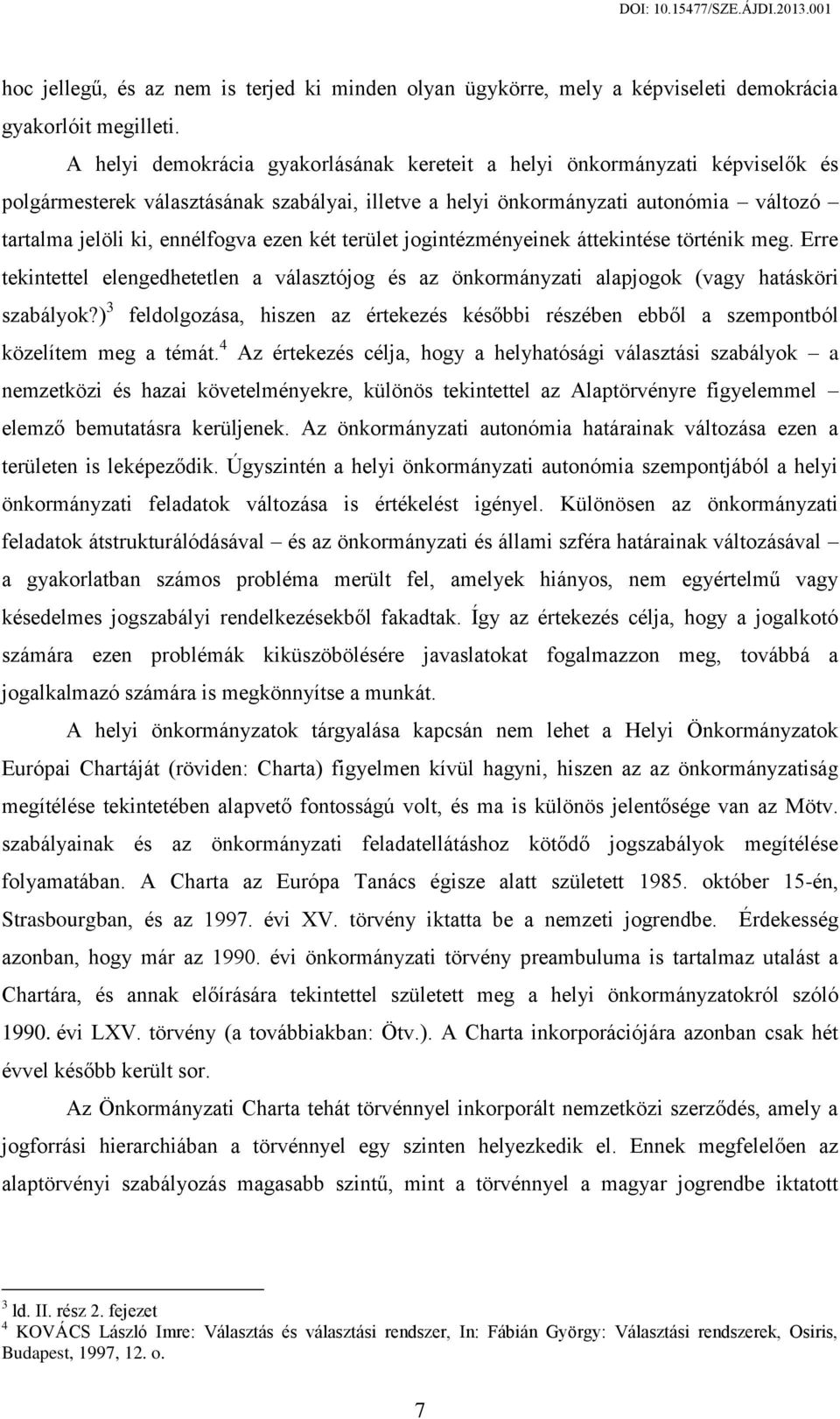 ezen két terület jogintézményeinek áttekintése történik meg. Erre tekintettel elengedhetetlen a választójog és az önkormányzati alapjogok (vagy hatásköri szabályok?