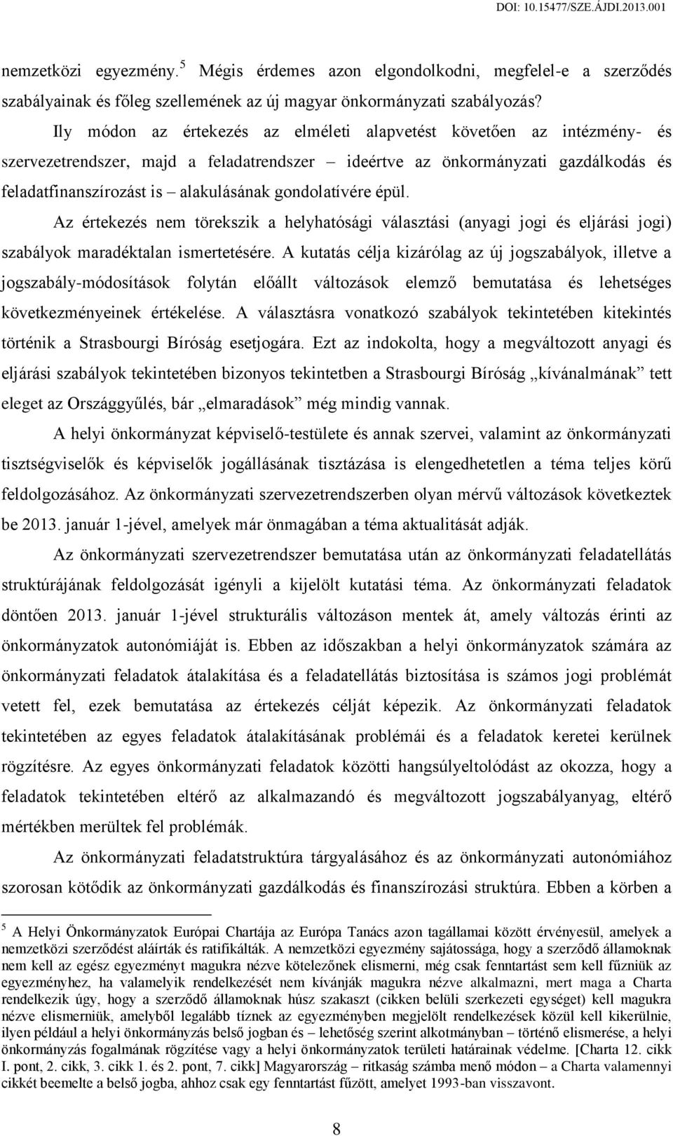 gondolatívére épül. Az értekezés nem törekszik a helyhatósági választási (anyagi jogi és eljárási jogi) szabályok maradéktalan ismertetésére.