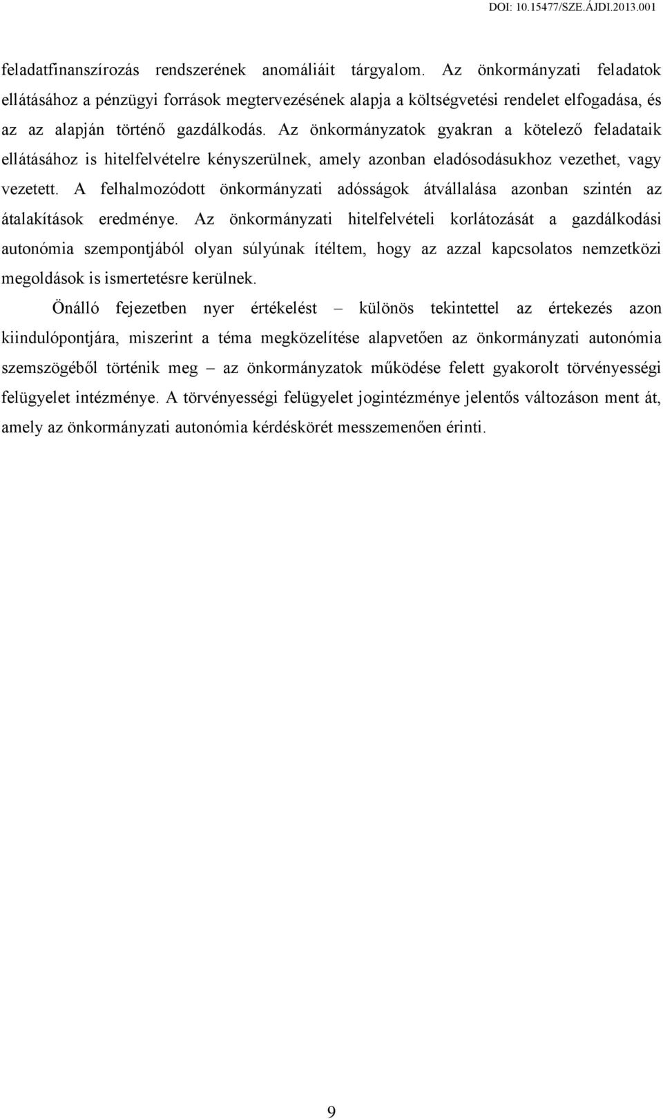 Az önkormányzatok gyakran a kötelező feladataik ellátásához is hitelfelvételre kényszerülnek, amely azonban eladósodásukhoz vezethet, vagy vezetett.