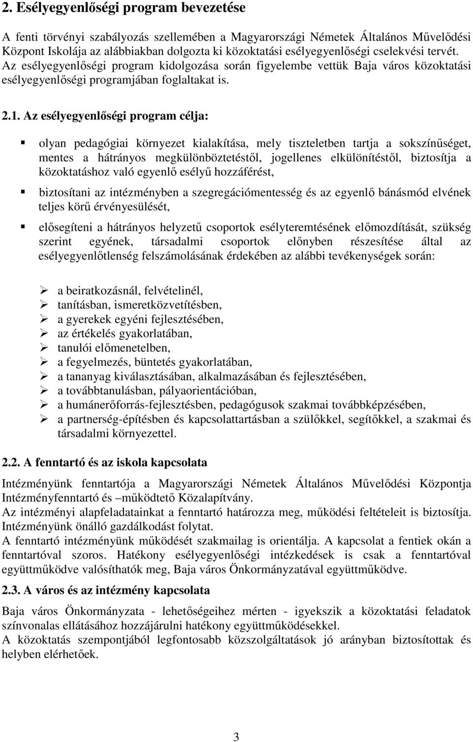 Az esélyegyenlőségi program célja: olyan pedagógiai környezet kialakítása, mely tiszteletben tartja a sokszínűséget, mentes a hátrányos megkülönböztetéstől, jogellenes elkülönítéstől, biztosítja a