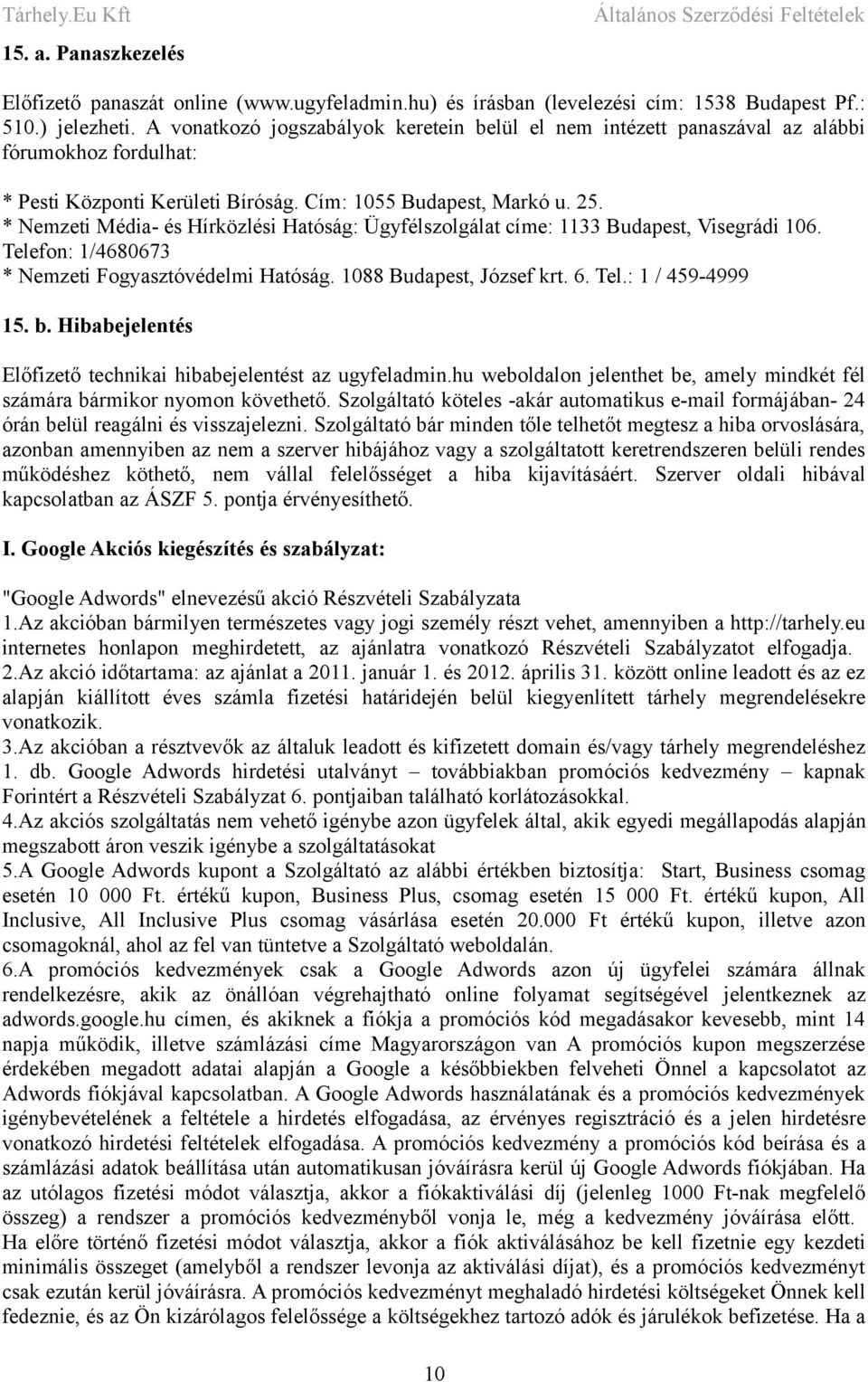 * Nemzeti Média- és Hírközlési Hatóság: Ügyfélszolgálat címe: 1133 Budapest, Visegrádi 106. Telefon: 1/4680673 * Nemzeti Fogyasztóvédelmi Hatóság. 1088 Budapest, József krt. 6. Tel.: 1 / 459-4999 15.