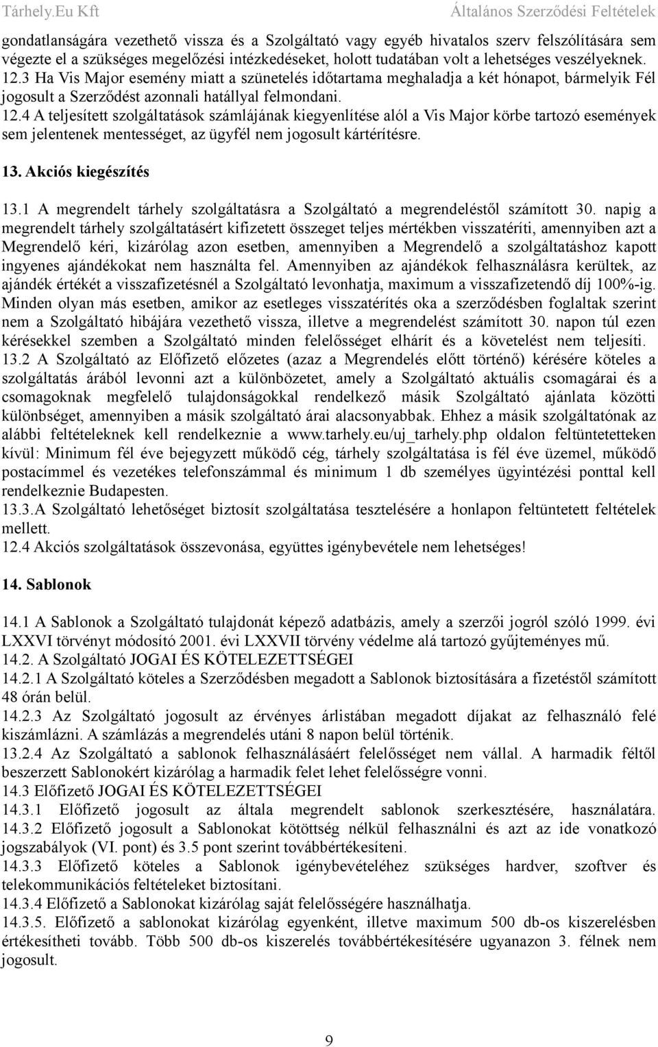 4 A teljesített szolgáltatások számlájának kiegyenlítése alól a Vis Major körbe tartozó események sem jelentenek mentességet, az ügyfél nem jogosult kártérítésre. 13. Akciós kiegészítés 13.