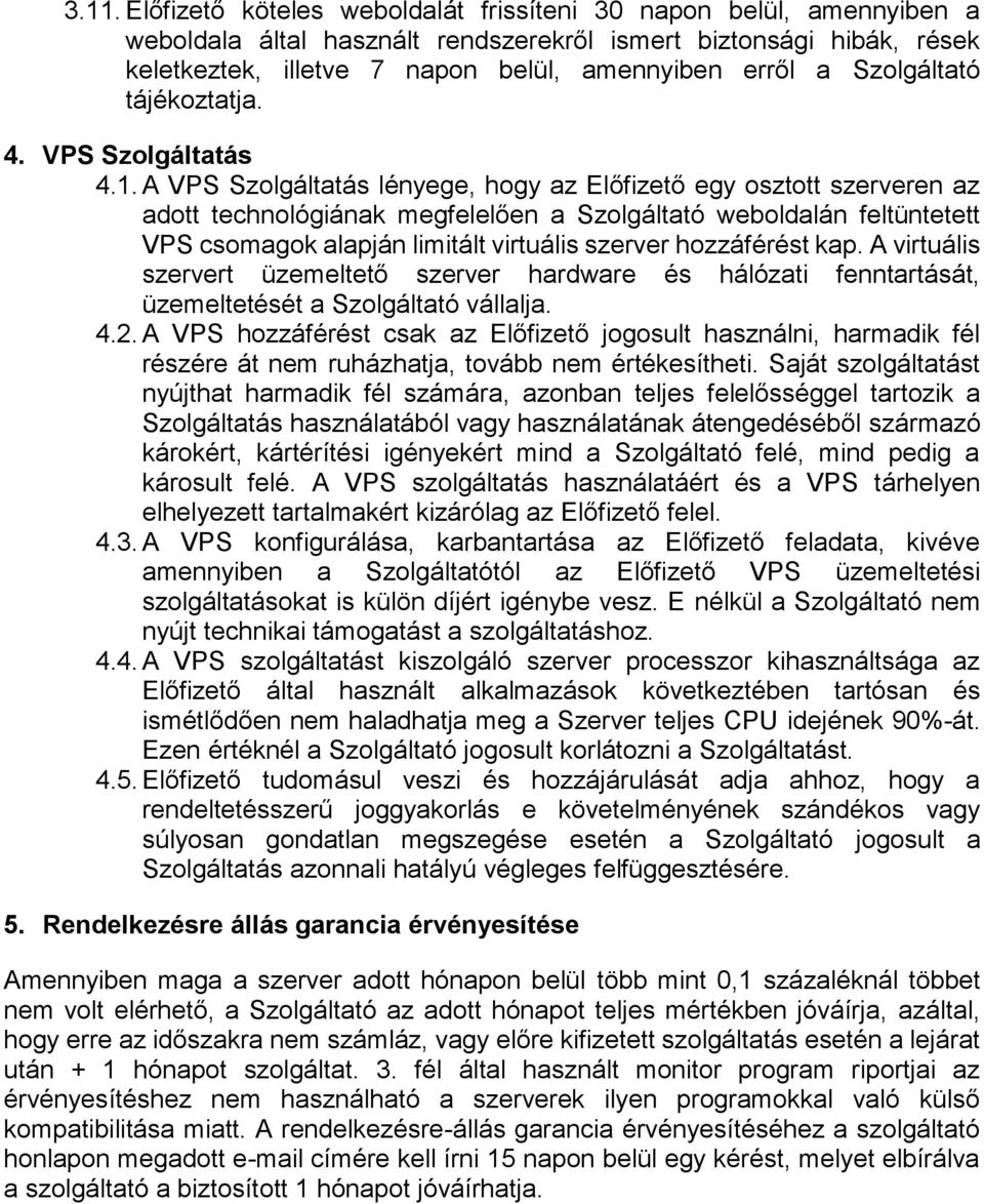 A VPS Szolgáltatás lényege, hogy az Előfizető egy osztott szerveren az adott technológiának megfelelően a Szolgáltató weboldalán feltüntetett VPS csomagok alapján limitált virtuális szerver