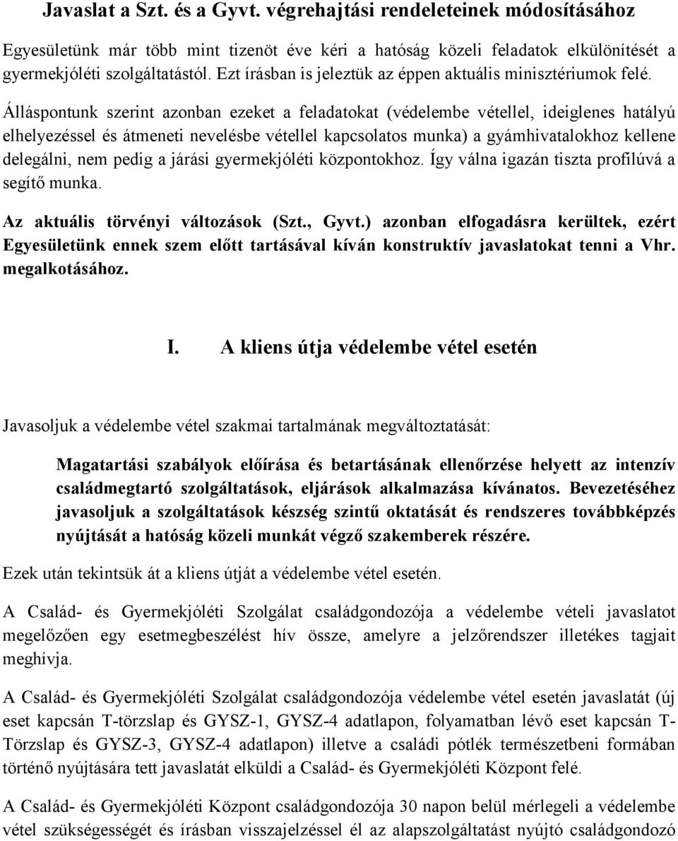 Álláspontunk szerint azonban ezeket a feladatokat (védelembe vétellel, ideiglenes hatályú elhelyezéssel és átmeneti nevelésbe vétellel kapcsolatos munka) a gyámhivatalokhoz kellene delegálni, nem