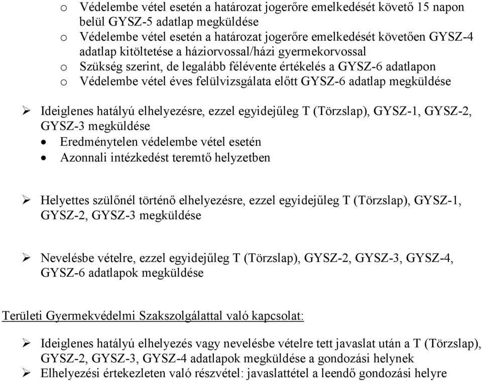 elhelyezésre, ezzel egyidejűleg T (Törzslap), GYSZ-1, GYSZ-2, GYSZ-3 megküldése Eredménytelen védelembe vétel esetén Azonnali intézkedést teremtő helyzetben Helyettes szülőnél történő elhelyezésre,