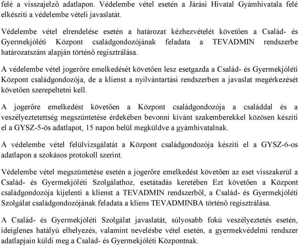 A védelembe vétel jogerőre emelkedését követően lesz esetgazda a Család- és Gyermekjóléti Központ családgondozója, de a klienst a nyilvántartási rendszerben a javaslat megérkezését követően