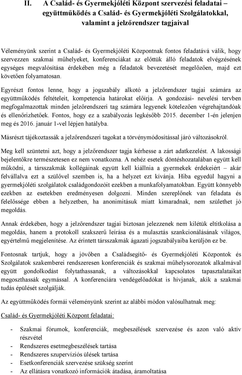 majd ezt követően folyamatosan. Egyrészt fontos lenne, hogy a jogszabály alkotó a jelzőrendszer tagjai számára az együttműködés feltételeit, kompetencia határokat előírja.