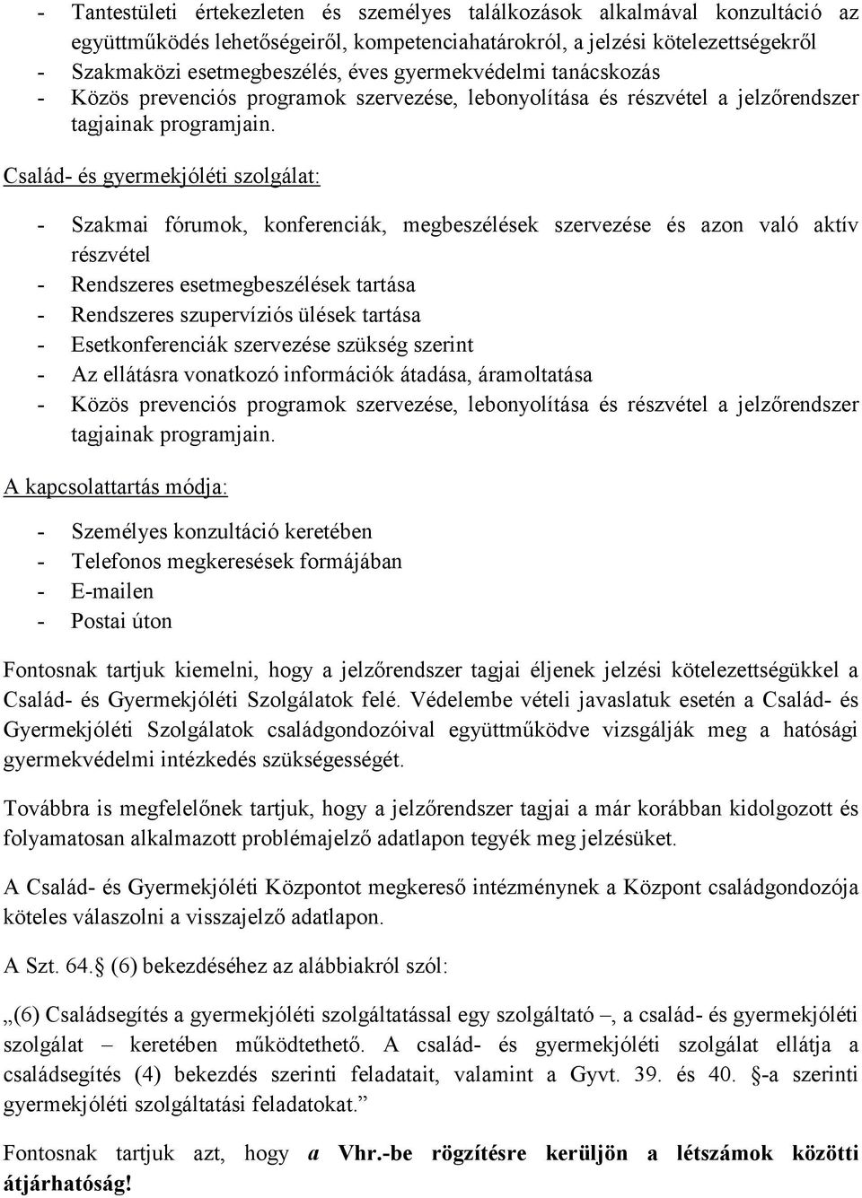 Család- és gyermekjóléti szolgálat: - Szakmai fórumok, konferenciák, megbeszélések szervezése és azon való aktív részvétel - Rendszeres esetmegbeszélések tartása - Rendszeres szupervíziós ülések