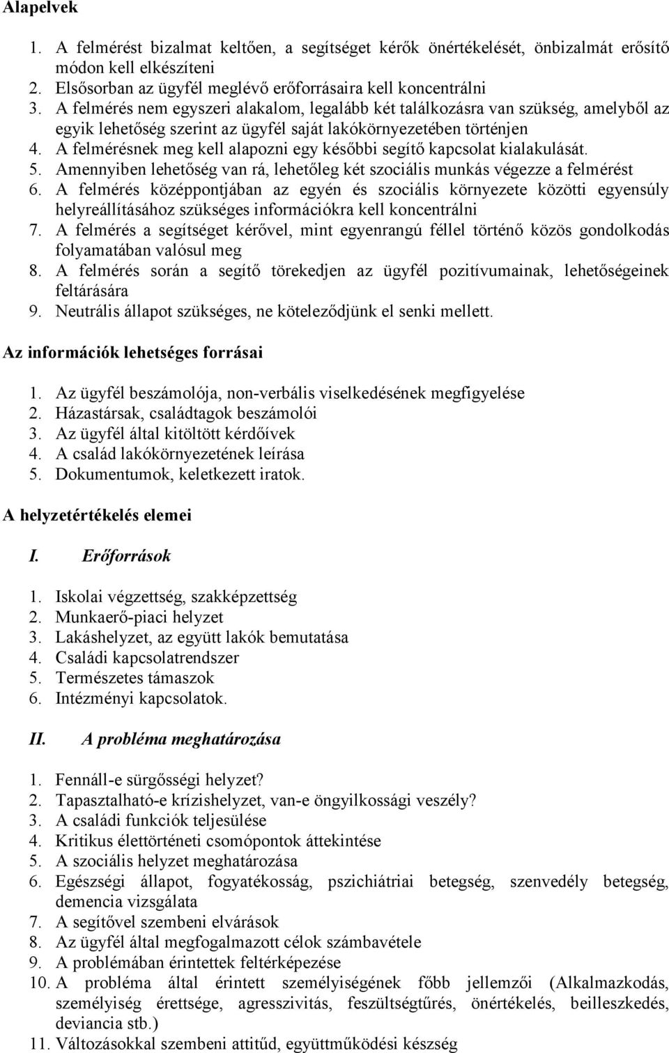 A felmérésnek meg kell alapozni egy későbbi segítő kapcsolat kialakulását. 5. Amennyiben lehetőség van rá, lehetőleg két szociális munkás végezze a felmérést 6.