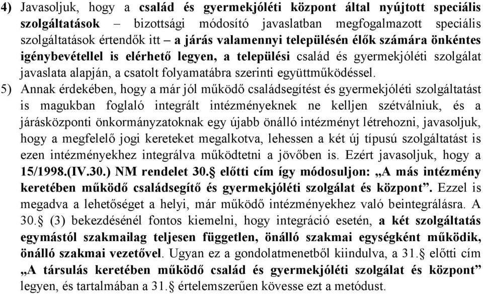 5) Annak érdekében, hogy a már jól működő családsegítést és gyermekjóléti szolgáltatást is magukban foglaló integrált intézményeknek ne kelljen szétválniuk, és a járásközponti önkormányzatoknak egy