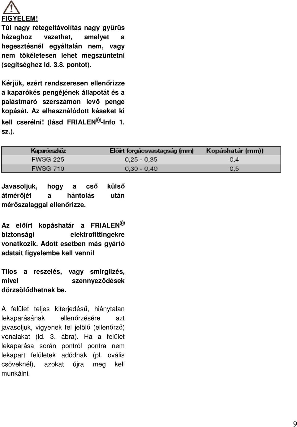 Javasoljuk, hogy a csı külsı átmérıjét a hántolás után mérıszalaggal ellenırizze. Az elıírt kopáshatár a FRIALEN biztonsági elektrofittingekre vonatkozik.