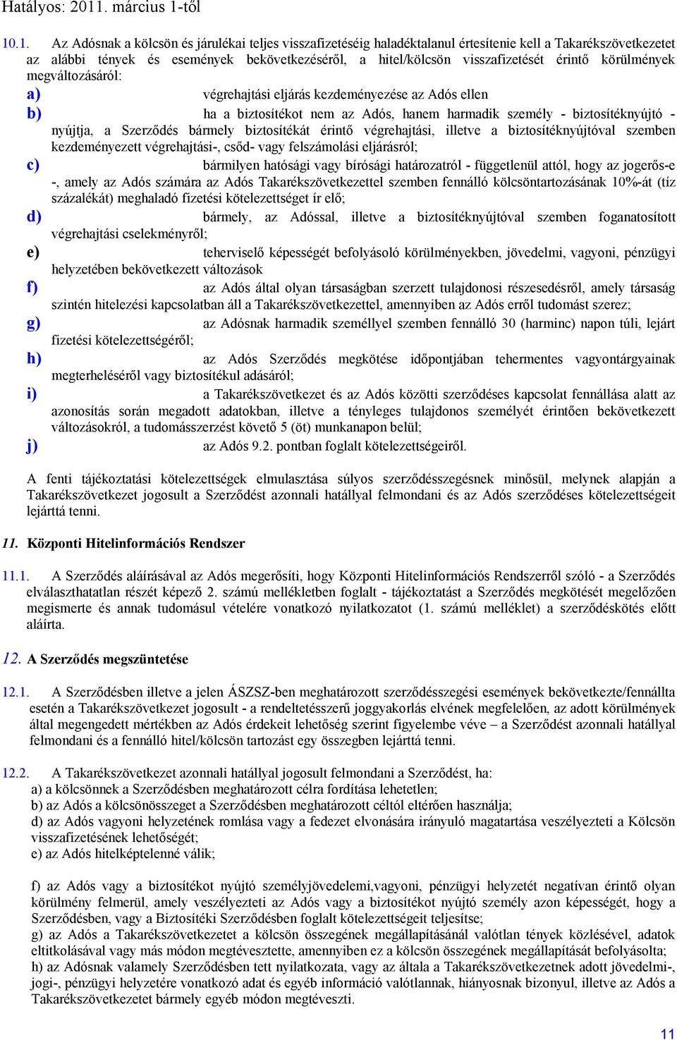 biztosítékát érintő végrehajtási, illetve a biztosítéknyújtóval szemben kezdeményezett végrehajtási-, csőd- vagy felszámolási eljárásról; c) bármilyen hatósági vagy bírósági határozatról -