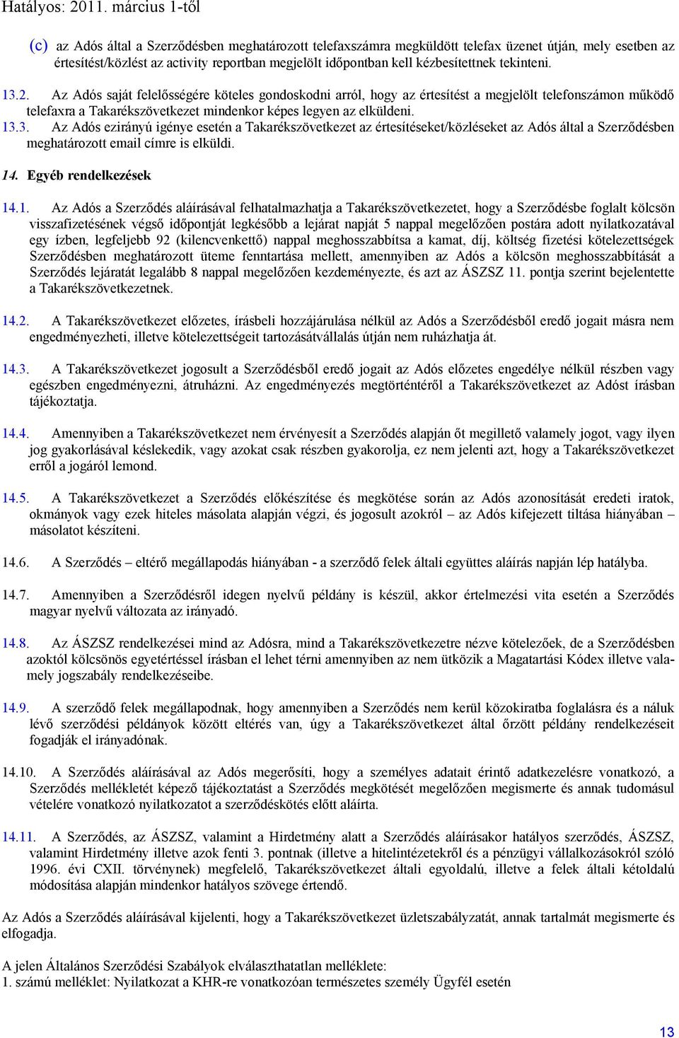 14. Egyéb rendelkezések 14.1. Az Adós a Szerződés aláírásával felhatalmazhatja a Takarékszövetkezetet, hogy a Szerződésbe foglalt kölcsön visszafizetésének végső időpontját legkésőbb a lejárat napját