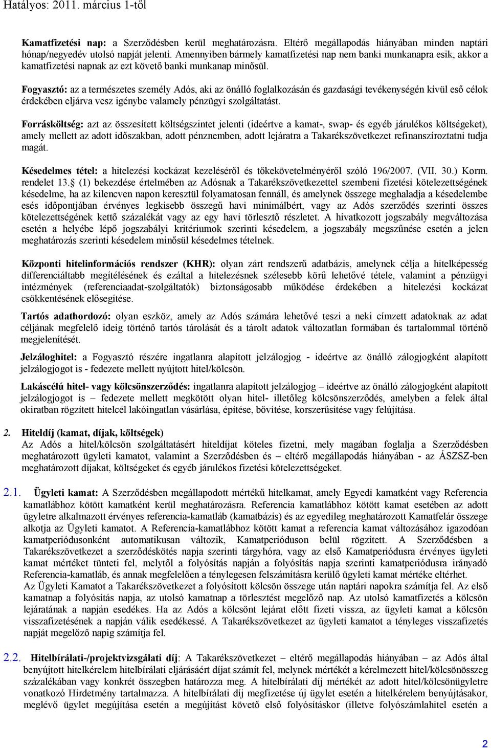 Fogyasztó: az a természetes személy Adós, aki az önálló foglalkozásán és gazdasági tevékenységén kívül eső célok érdekében eljárva vesz igénybe valamely pénzügyi szolgáltatást.