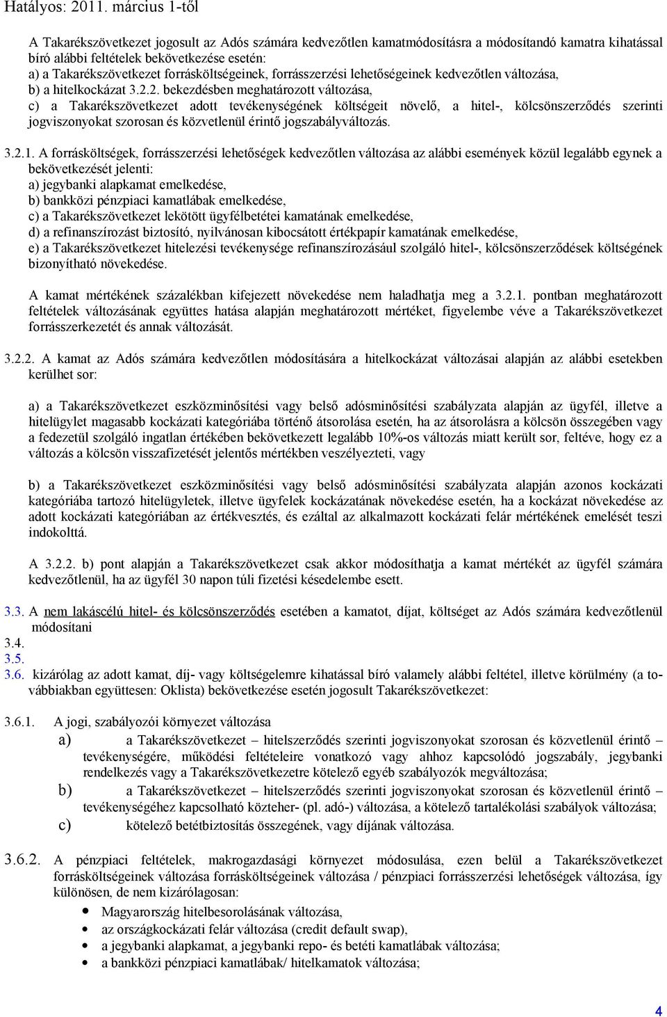 2. bekezdésben meghatározott változása, c) a Takarékszövetkezet adott tevékenységének költségeit növelő, a hitel-, kölcsönszerződés szerinti jogviszonyokat szorosan és közvetlenül érintő