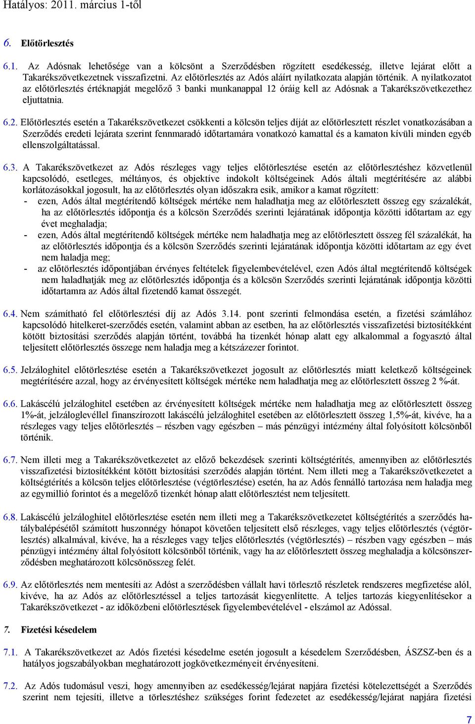 6.2. Előtörlesztés esetén a Takarékszövetkezet csökkenti a kölcsön teljes díját az előtörlesztett részlet vonatkozásában a Szerződés eredeti lejárata szerint fennmaradó időtartamára vonatkozó